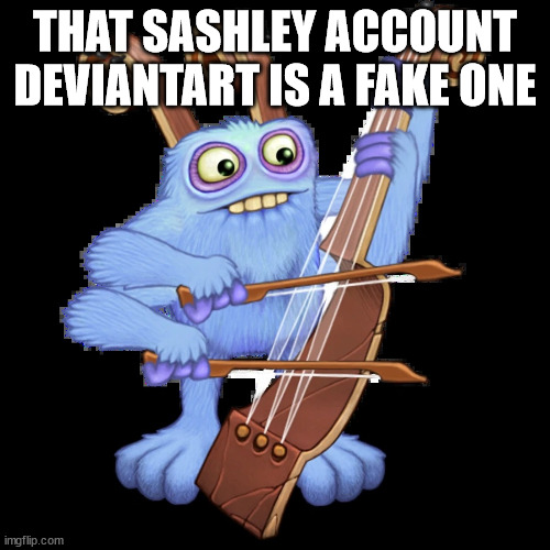 bowgart png | THAT SASHLEY ACCOUNT DEVIANTART IS A FAKE ONE | image tagged in bowgart png | made w/ Imgflip meme maker