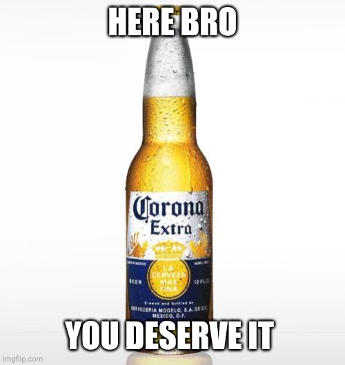 Corona Meme | HERE BRO YOU DESERVE IT | image tagged in memes,corona | made w/ Imgflip meme maker