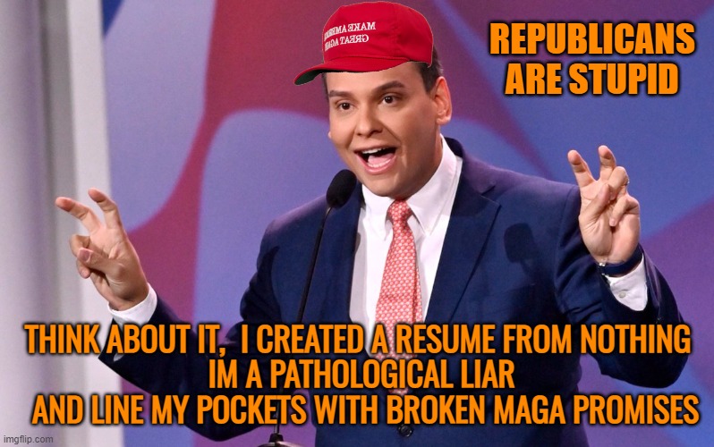 MAGA Republican knuckle dragging integrity | REPUBLICANS ARE STUPID; THINK ABOUT IT,  I CREATED A RESUME FROM NOTHING
 IM A PATHOLOGICAL LIAR
  AND LINE MY POCKETS WITH BROKEN MAGA PROMISES | image tagged in george santos air quotes,maga,trump,political memes,fraud | made w/ Imgflip meme maker