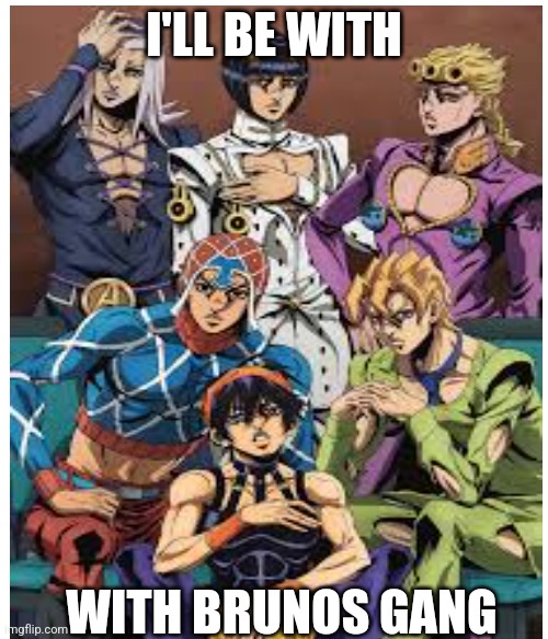 I'LL BE WITH WITH BRUNOS GANG | made w/ Imgflip meme maker