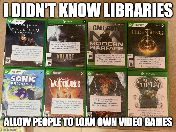Video Games From a Library | I DIDN'T KNOW LIBRARIES; ALLOW PEOPLE TO LOAN OWN VIDEO GAMES | image tagged in library,gaming,memes | made w/ Imgflip meme maker