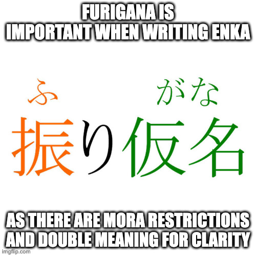 Furigana | FURIGANA IS IMPORTANT WHEN WRITING ENKA; AS THERE ARE MORA RESTRICTIONS AND DOUBLE MEANING FOR CLARITY | image tagged in memes,writing | made w/ Imgflip meme maker