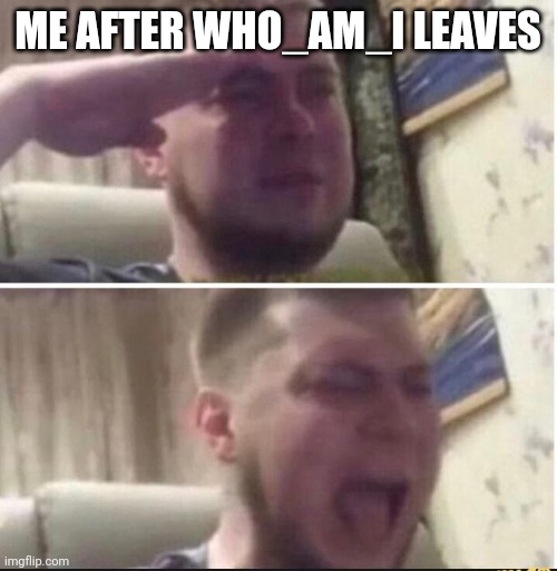 Goodbye legend | ME AFTER WHO_AM_I LEAVES | image tagged in crying salute | made w/ Imgflip meme maker