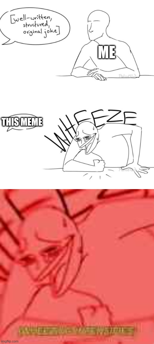 ME THIS MEME | image tagged in wheeze | made w/ Imgflip meme maker