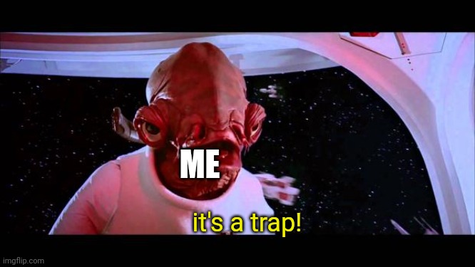 It's a trap  | ME it's a trap! | image tagged in it's a trap | made w/ Imgflip meme maker