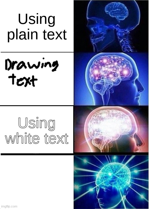 For those who didn't get it, look in comments | Using plain text; Using white text | image tagged in memes,expanding brain | made w/ Imgflip meme maker