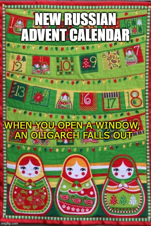Russian Advent Calendar | NEW RUSSIAN ADVENT CALENDAR; WHEN YOU OPEN A WINDOW, 
AN OLIGARCH FALLS OUT | image tagged in russia,advent,oligarch | made w/ Imgflip meme maker