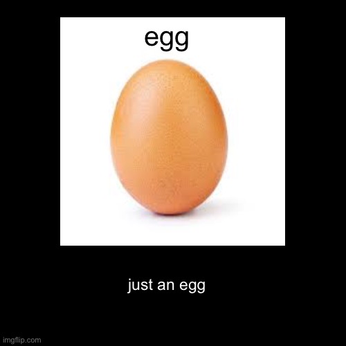 egg | image tagged in funny,demotivationals | made w/ Imgflip demotivational maker