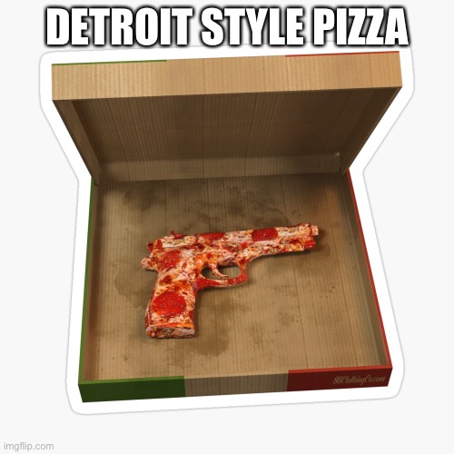 DETROIT STYLE PIZZA | made w/ Imgflip meme maker