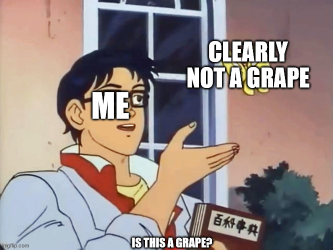 i thought a thing growing on a TREE was a GRAPE.... | CLEARLY NOT A GRAPE; ME; IS THIS A GRAPE? | image tagged in anime butterfly meme | made w/ Imgflip meme maker