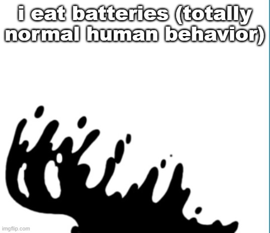 they taste good | i eat batteries (totally normal human behavior) | image tagged in perish | made w/ Imgflip meme maker