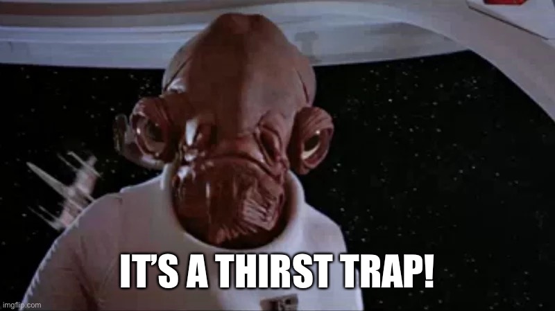 IT’S A THIRST TRAP! | image tagged in star wars,thirsty | made w/ Imgflip meme maker