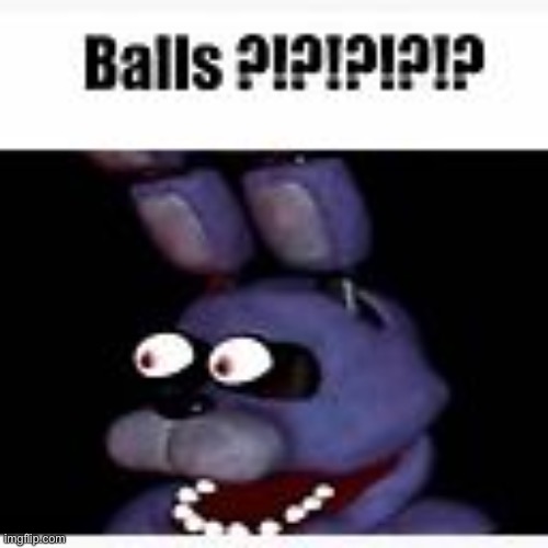 Balls ?!?!?!?!? | image tagged in balls | made w/ Imgflip meme maker