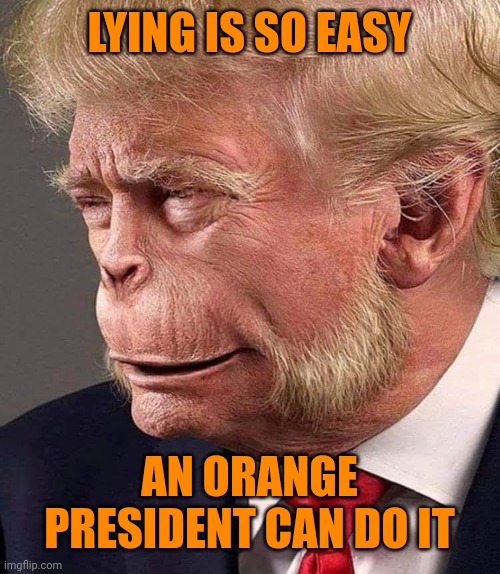 Planet of the Trumps | LYING IS SO EASY AN ORANGE PRESIDENT CAN DO IT | image tagged in planet of the trumps | made w/ Imgflip meme maker