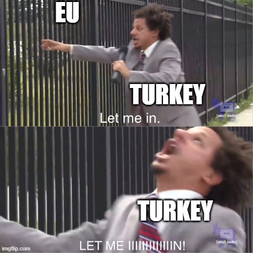 let me in | EU; TURKEY; TURKEY | image tagged in let me in | made w/ Imgflip meme maker