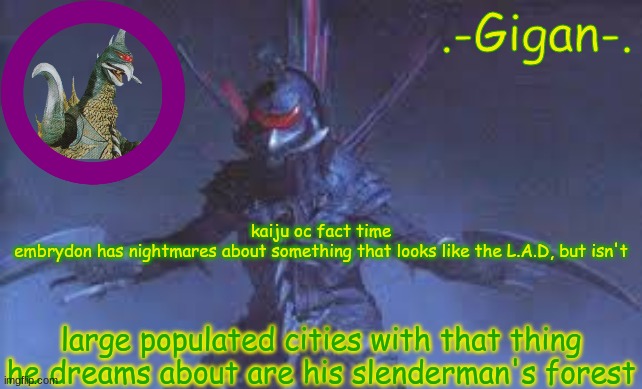 ,h j g | kaiju oc fact time
embrydon has nightmares about something that looks like the L.A.D, but isn't; large populated cities with that thing he dreams about are his slenderman's forest | made w/ Imgflip meme maker