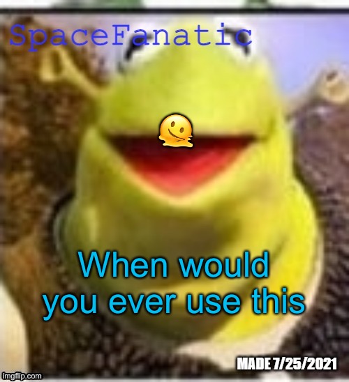 Ye Olde Announcements | 🫠; When would you ever use this | image tagged in spacefanatic announcement temp | made w/ Imgflip meme maker