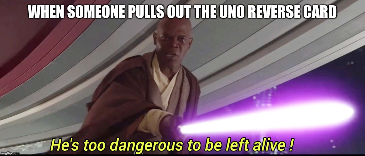 fr tho | WHEN SOMEONE PULLS OUT THE UNO REVERSE CARD | image tagged in he's too dangerous to be left alive,uno reverse card | made w/ Imgflip meme maker