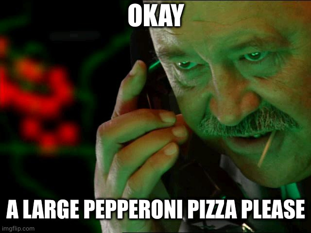 Confirmed | OKAY A LARGE PEPPERONI PIZZA PLEASE | image tagged in confirmed | made w/ Imgflip meme maker