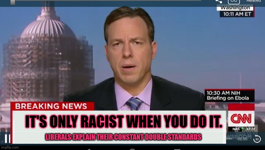 Now I get it... | IT'S ONLY RACIST WHEN YOU DO IT. LIBERALS EXPLAIN THEIR CONSTANT DOUBLE STANDARDS | image tagged in cnn breaking news template,lol,liberal,problems | made w/ Imgflip meme maker