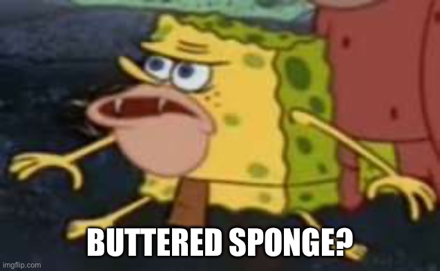 Buttered sponge | BUTTERED SPONGE? | image tagged in memes,spongegar | made w/ Imgflip meme maker