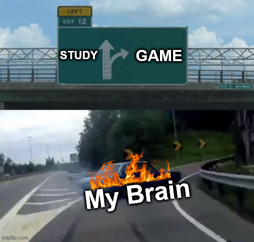 Left Exit 12 Off Ramp | STUDY; GAME; My Brain | image tagged in memes,left exit 12 off ramp | made w/ Imgflip meme maker