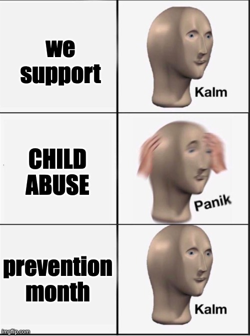 Reverse kalm panik | we support CHILD ABUSE prevention month | image tagged in reverse kalm panik | made w/ Imgflip meme maker