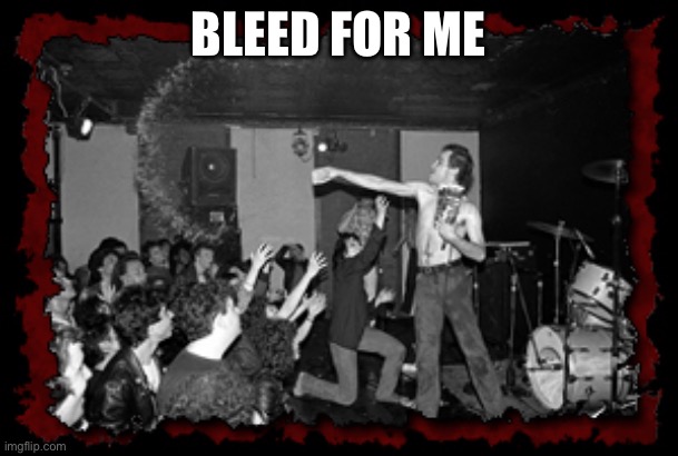 The Dead Kennedys | BLEED FOR ME | image tagged in bleed | made w/ Imgflip meme maker