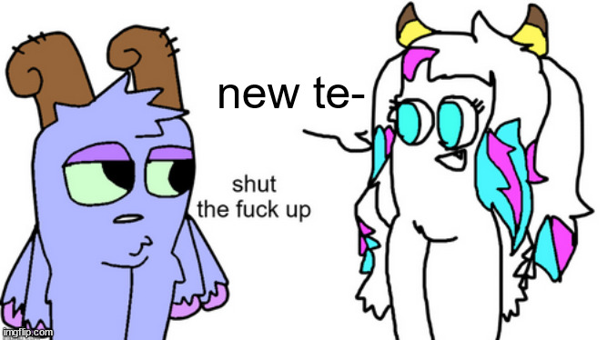 bowgart tells Parlsona to stfu | new te- | image tagged in bowgart tells parlsona to stfu | made w/ Imgflip meme maker