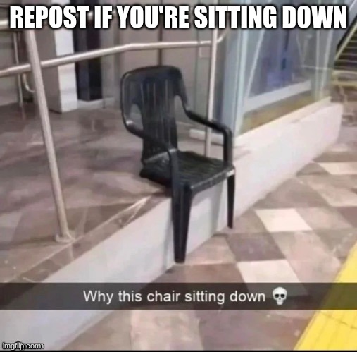 REPOST IF YOU'RE SITTING DOWN | made w/ Imgflip meme maker