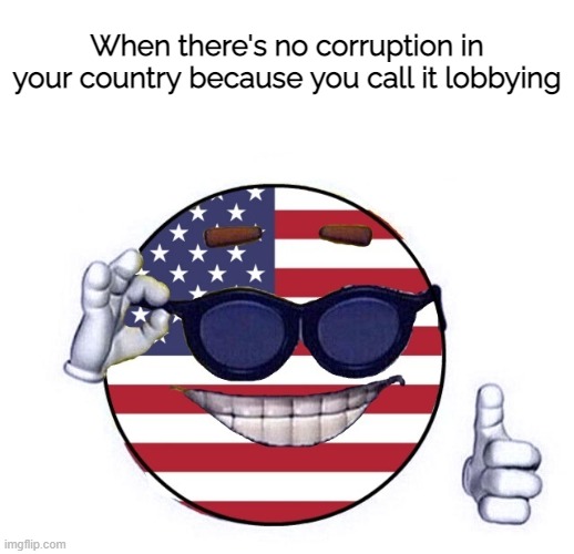 When there's no corruption in your country because you call it lobbying | made w/ Imgflip meme maker