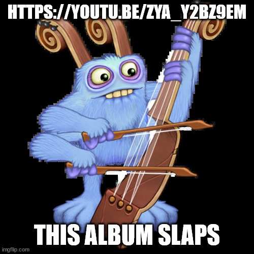 bowgart png | HTTPS://YOUTU.BE/ZYA_Y2BZ9EM; THIS ALBUM SLAPS | image tagged in bowgart png | made w/ Imgflip meme maker