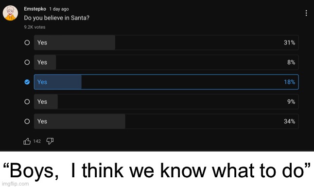 Do you believe in Santa? E. | “Boys,  I think we know what to do” | image tagged in memes,funny,e,santa | made w/ Imgflip meme maker