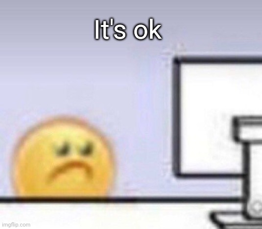 Emoji computer | It's ok | image tagged in emoji computer | made w/ Imgflip meme maker