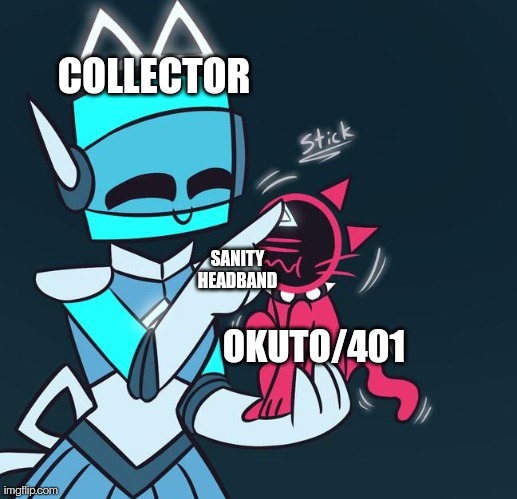 And yes, this is a new template. I'll give you a link if you want | COLLECTOR; SANITY HEADBAND; OKUTO/401 | image tagged in cube sticker | made w/ Imgflip meme maker