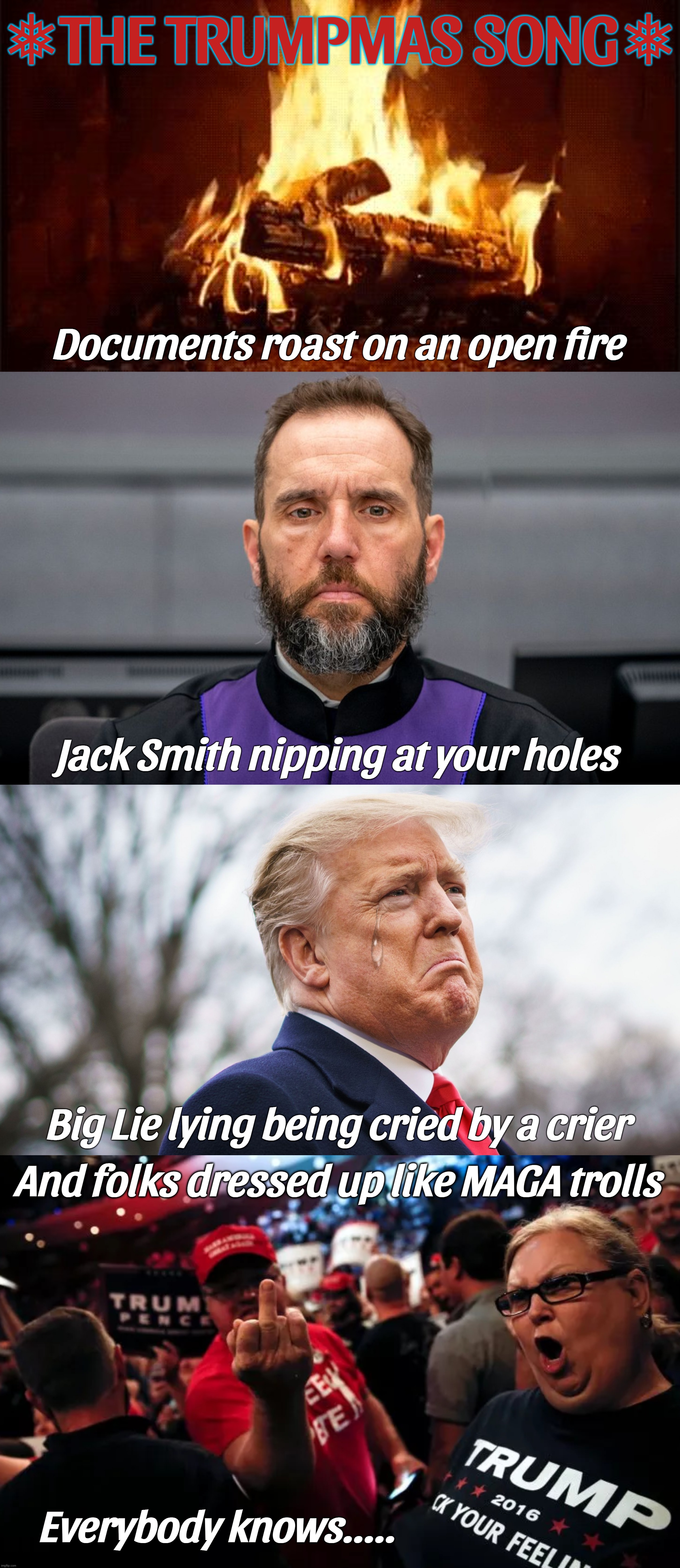❅THE TRUMPMAS SONG❅; Documents roast on an open fire; Jack Smith nipping at your holes; Big Lie lying being cried by a crier; And folks dressed up like MAGA trolls; Everybody knows..... | image tagged in fire place,jack smith,crying baby | made w/ Imgflip meme maker