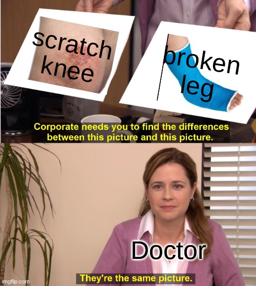 They're The Same Picture Meme | scratch knee; broken leg; Doctor | image tagged in memes,they're the same picture | made w/ Imgflip meme maker