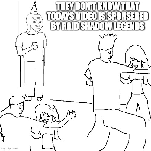 They don't know | THEY DON'T KNOW THAT TODAYS VIDEO IS SPONSERED BY RAID SHADOW LEGENDS | image tagged in they don't know | made w/ Imgflip meme maker