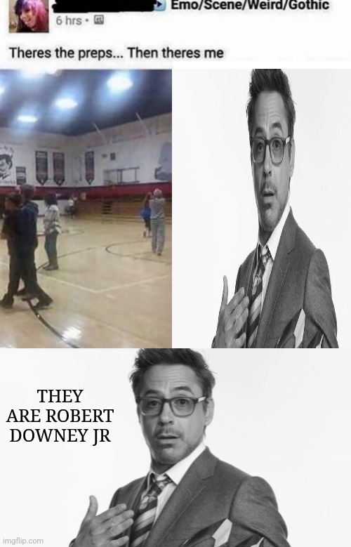 THEY ARE ROBERT DOWNEY JR | image tagged in there's the preps,robert downey jr's comments | made w/ Imgflip meme maker
