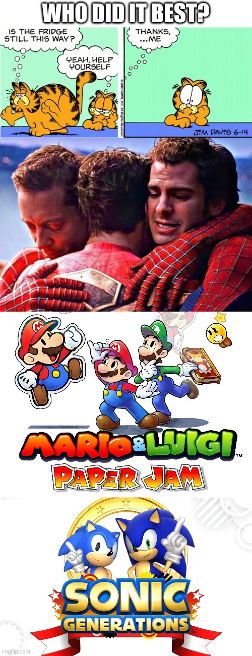  WHO DID IT BEST? | image tagged in spiderman,peter parker cry,sonic the hedgehog,mario,garfield,sonic | made w/ Imgflip meme maker