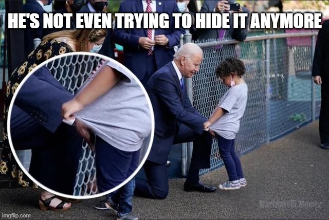 Pedophile In Chief | HE'S NOT EVEN TRYING TO HIDE IT ANYMORE | image tagged in biden,pedophile | made w/ Imgflip meme maker