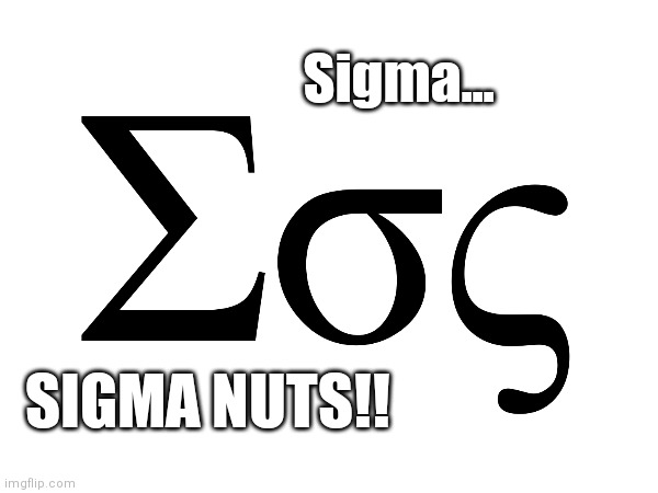Eheheheheheh... | Sigma... SIGMA NUTS!! | image tagged in sigma,memes | made w/ Imgflip meme maker
