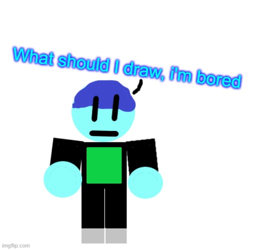 What should I draw, i'm bored | image tagged in epicmemer | made w/ Imgflip meme maker