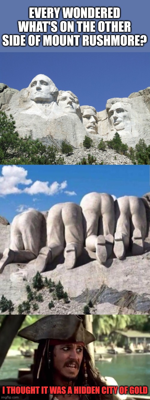 EVERY WONDERED WHAT'S ON THE OTHER SIDE OF MOUNT RUSHMORE? I THOUGHT IT WAS A HIDDEN CITY OF GOLD | image tagged in mount rushmore,mount rushmore backside,jack what,presidents | made w/ Imgflip meme maker