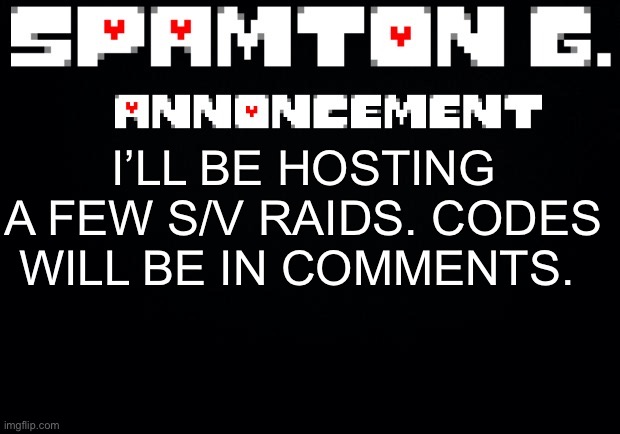 Spamton announcement temp | I’LL BE HOSTING A FEW S/V RAIDS. CODES WILL BE IN COMMENTS. | image tagged in spamton announcement temp | made w/ Imgflip meme maker