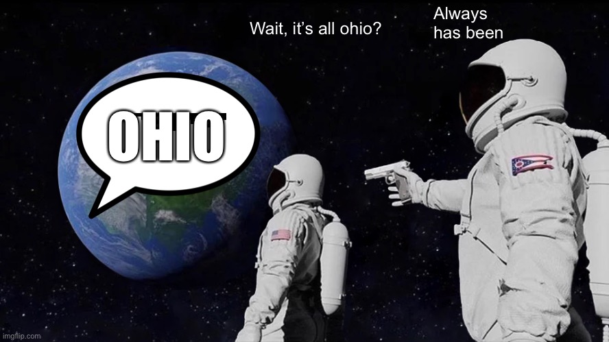 Always Has Been | Always has been; Wait, it’s all ohio? OHIO | image tagged in memes,always has been | made w/ Imgflip meme maker