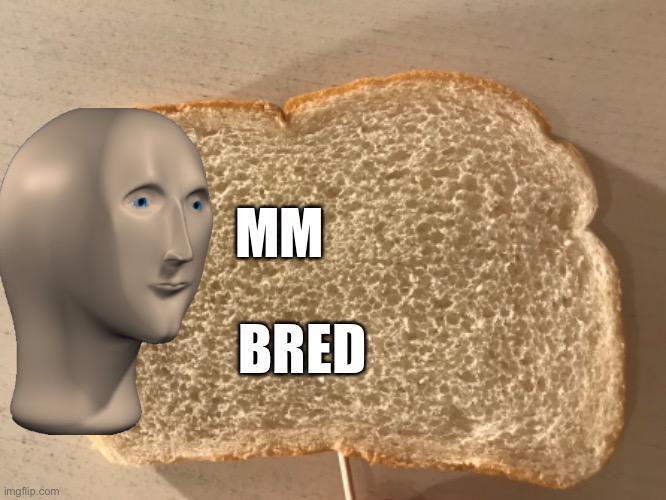 bread | MM; BRED | image tagged in bread | made w/ Imgflip meme maker