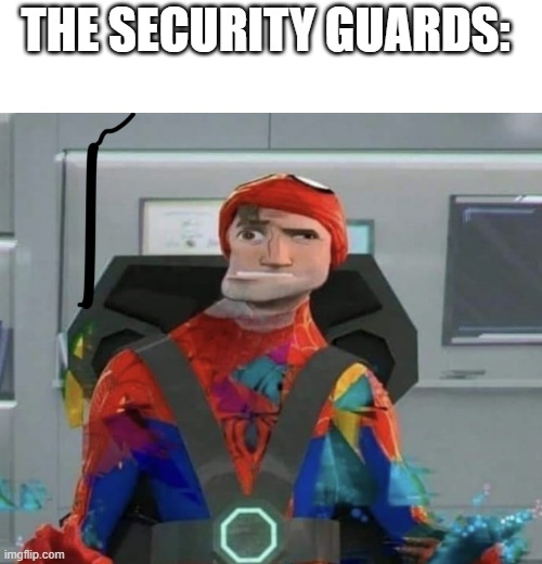 Spiderman Spider Verse Glitchy Peter | THE SECURITY GUARDS: | image tagged in spiderman spider verse glitchy peter | made w/ Imgflip meme maker