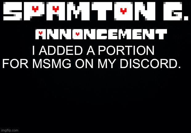 Spamton announcement temp | I ADDED A PORTION FOR MSMG ON MY DISCORD. | image tagged in spamton announcement temp | made w/ Imgflip meme maker