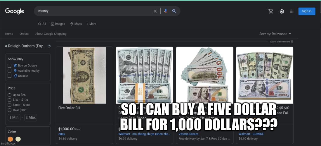 SO I CAN BUY A FIVE DOLLAR BILL FOR 1,000 DOLLARS??? | made w/ Imgflip meme maker